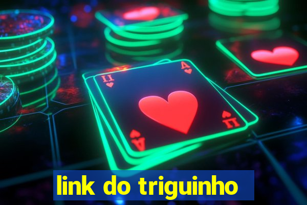 link do triguinho